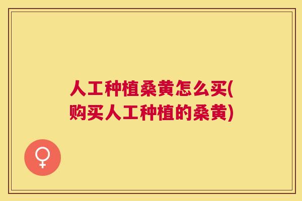 人工种植桑黄怎么买(购买人工种植的桑黄) 人工种植桑黄怎么买(购买人工种植的桑黄)
