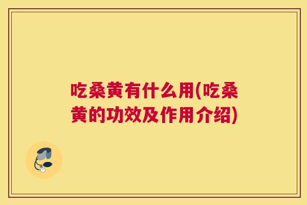 吃桑黄有什么用(吃桑黄的功效及作用介绍) 吃桑黄有什么用(吃桑黄的功效及作用介绍)