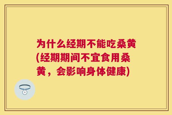 为什么经期不能吃桑黄(经期期间不宜食用桑黄,会影响身体健康) 为什么经期不能吃桑黄(经期期间不宜食用桑黄,会影响身体健康)