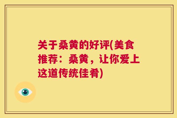 关于桑黄的好评(美食推荐:桑黄,让你爱上这道传统佳肴) 关于桑黄的好评(美食推荐:桑黄,让你爱上这道传统佳肴)