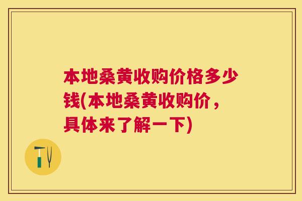 本地桑黄收购价格多少钱(本地桑黄收购价,具体来了解一下) 本地桑黄收购价格多少钱(本地桑黄收购价,具体来了解一下)