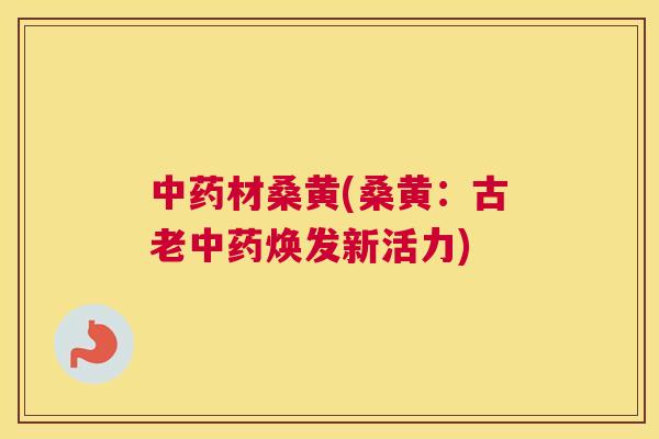 材桑黄(桑黄:古老焕发新活力) 材桑黄(桑黄:古老焕发新活力)