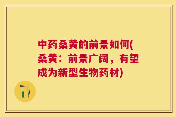 桑黄的前景如何(桑黄:前景广阔,有望成为新型生物药材) 桑黄的前景如何(桑黄:前景广阔,有望成为新型生物药材)