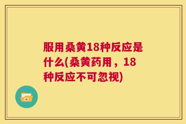 服用桑黄18种反应是什么(桑黄药用,18种反应不可忽视) 服用桑黄18种反应是什么(桑黄药用,18种反应不可忽视)