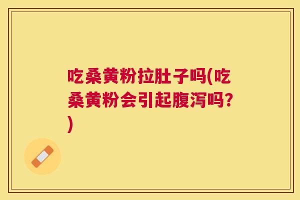 吃桑黄粉拉肚子吗(吃桑黄粉会引起吗?) 吃桑黄粉拉肚子吗(吃桑黄粉会引起吗?)