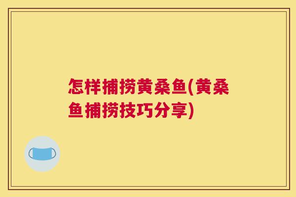 怎样捕捞黄桑鱼(黄桑鱼捕捞技巧分享)