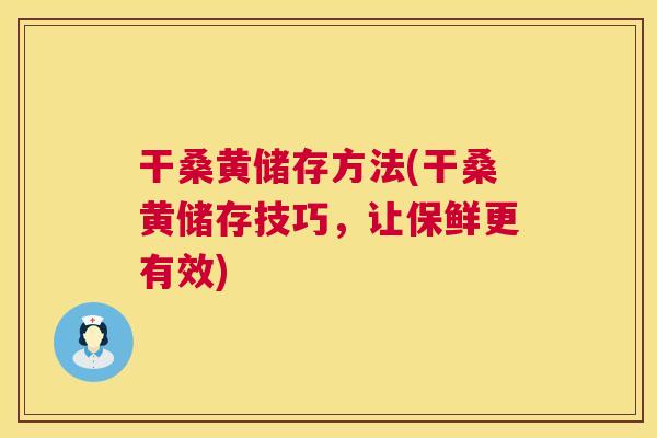 干桑黄储存方法(干桑黄储存技巧,让保鲜更有效) 干桑黄储存方法(干桑黄储存技巧,让保鲜更有效)