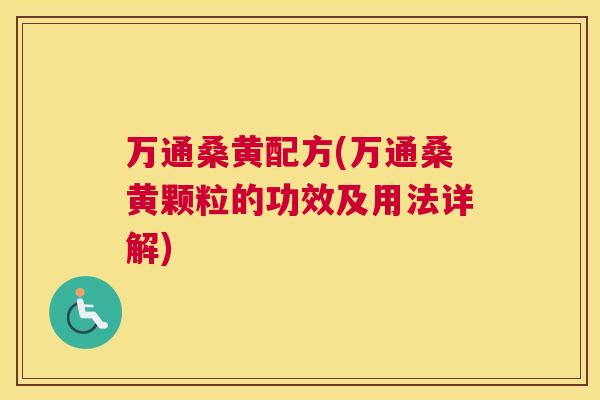 万通桑黄配方(万通桑黄颗粒的功效及用法详解) 万通桑黄配方(万通桑黄颗粒的功效及用法详解)