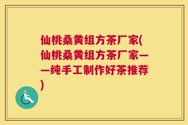仙桃桑黄组方茶厂家(仙桃桑黄组方茶厂家——纯手工制作好茶推荐) 仙桃桑黄组方茶厂家(仙桃桑黄组方茶厂家——纯手工制作好茶推荐)
