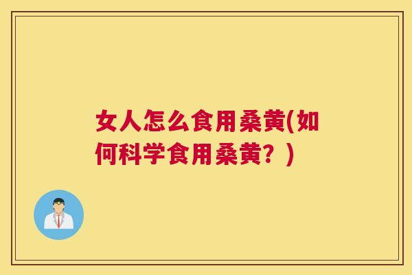 女人怎么食用桑黄(如何科学食用桑黄?) 女人怎么食用桑黄(如何科学食用桑黄?)