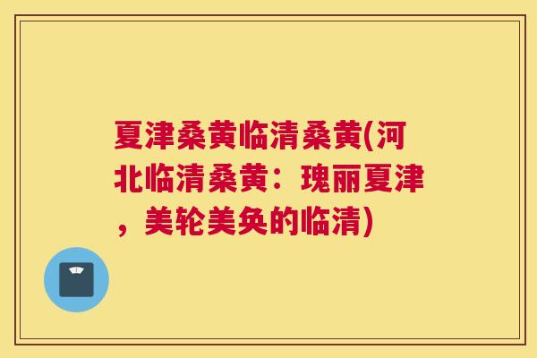夏津桑黄临清桑黄(河北临清桑黄:瑰丽夏津,美轮美奂的临清) 夏津桑黄临清桑黄(河北临清桑黄:瑰丽夏津,美轮美奂的临清)