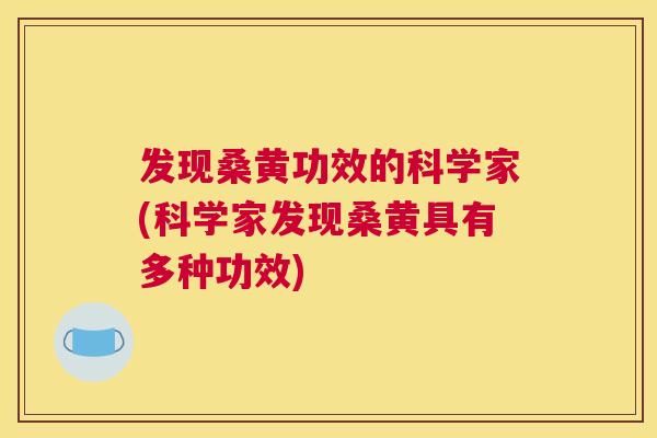 发现桑黄功效的科学家(科学家发现桑黄具有多种功效) 发现桑黄功效的科学家(科学家发现桑黄具有多种功效)