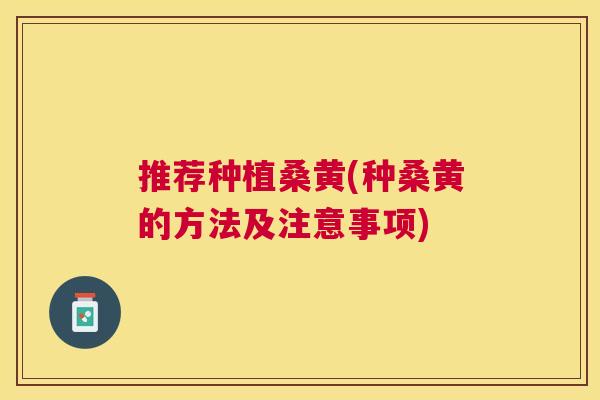 推荐种植桑黄(种桑黄的方法及注意事项) 推荐种植桑黄(种桑黄的方法及注意事项)