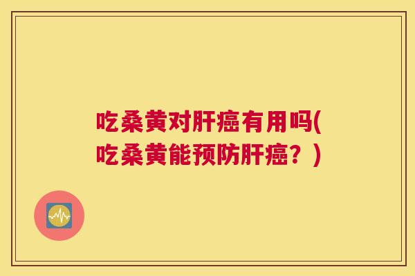 吃桑黄对有用吗(吃桑黄能?) 吃桑黄对有用吗(吃桑黄能?)