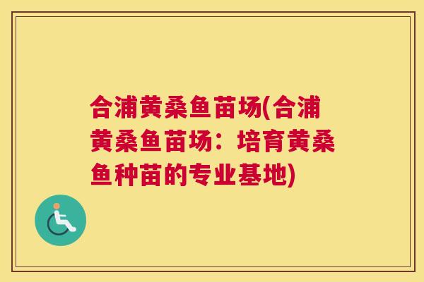 合浦黄桑鱼苗场(合浦黄桑鱼苗场:培育黄桑鱼种苗的专业基地) 合浦黄桑鱼苗场(合浦黄桑鱼苗场:培育黄桑鱼种苗的专业基地)
