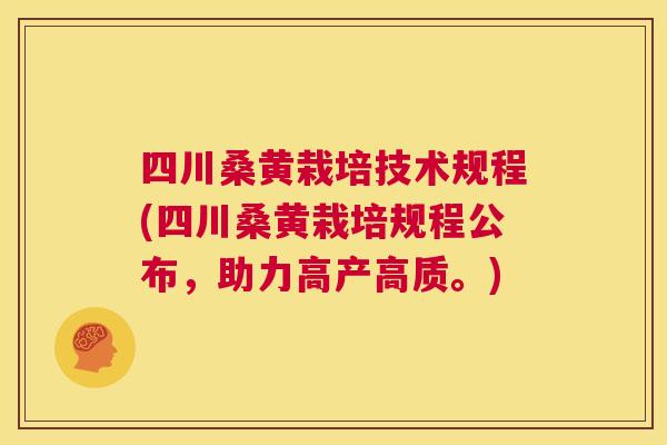 四川桑黄栽培技术规程(四川桑黄栽培规程公布,助力高产高质。) 四川桑黄栽培技术规程(四川桑黄栽培规程公布,助力高产高质。)