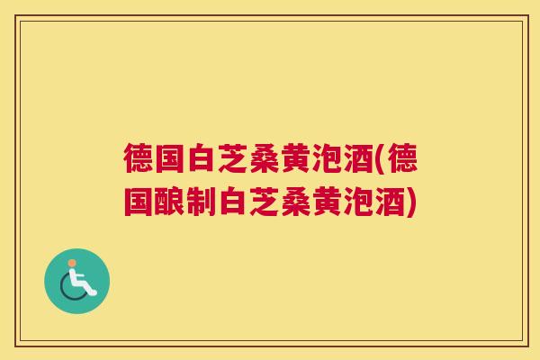 德国白芝桑黄泡酒(德国酿制白芝桑黄泡酒) 德国白芝桑黄泡酒(德国酿制白芝桑黄泡酒)