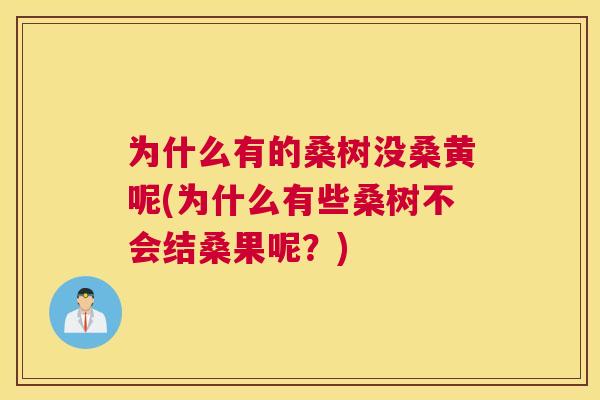 为什么有的桑树没桑黄呢(为什么有些桑树不会结桑果呢?) 为什么有的桑树没桑黄呢(为什么有些桑树不会结桑果呢?)