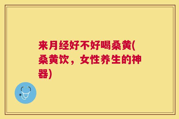 来好不好喝桑黄(桑黄饮,女性养生的神器) 来好不好喝桑黄(桑黄饮,女性养生的神器)