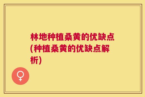 林地种植桑黄的优缺点(种植桑黄的优缺点解析)