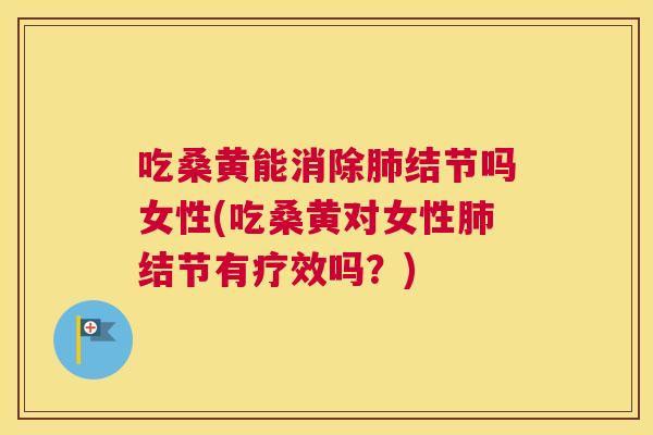 吃桑黄能消除结节吗女性(吃桑黄对女性结节有疗效吗?) 吃桑黄能消除结节吗女性(吃桑黄对女性结节有疗效吗?)