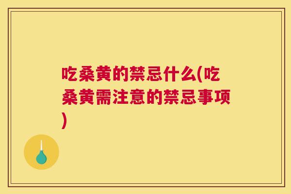 吃桑黄的禁忌什么(吃桑黄需注意的禁忌事项) 吃桑黄的禁忌什么(吃桑黄需注意的禁忌事项)