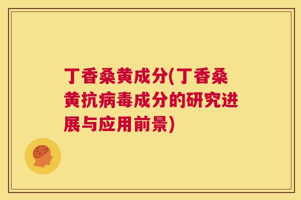 丁香桑黄成分(丁香桑黄抗成分的研究进展与应用前景) 丁香桑黄成分(丁香桑黄抗成分的研究进展与应用前景)