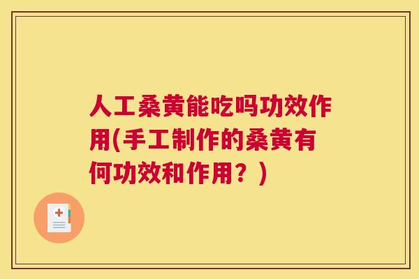 人工桑黄能吃吗功效作用(手工制作的桑黄有何功效和作用?) 人工桑黄能吃吗功效作用(手工制作的桑黄有何功效和作用?)