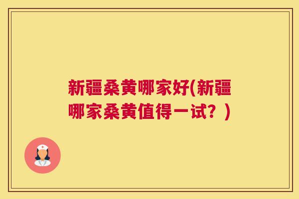 新疆桑黄哪家好(新疆哪家桑黄值得一试?) 新疆桑黄哪家好(新疆哪家桑黄值得一试?)