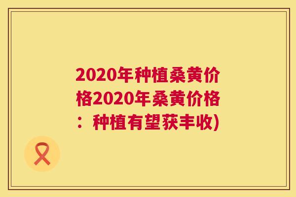 2020年种植桑黄价格2020年桑黄价格：种植有望获丰收)
