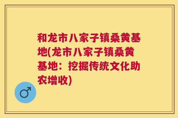 和龙市八家子镇桑黄基地(龙市八家子镇桑黄基地:挖掘传统文化助农增收) 和龙市八家子镇桑黄基地(龙市八家子镇桑黄基地:挖掘传统文化助农增收)