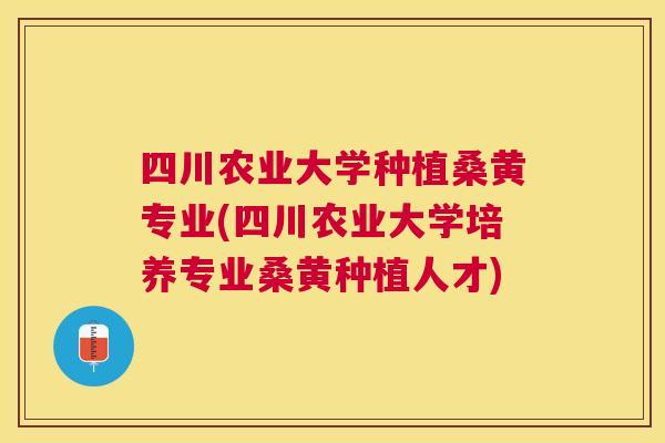 四川农业大学种植桑黄专业(四川农业大学培养专业桑黄种植人才) 四川农业大学种植桑黄专业(四川农业大学培养专业桑黄种植人才)