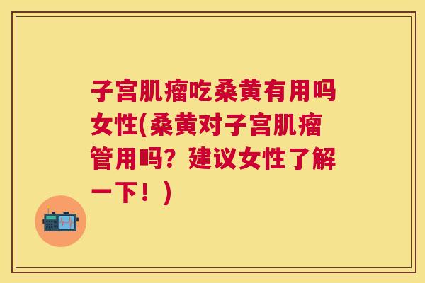 子宫吃桑黄有用吗女性(桑黄对子宫管用吗?建议女性了解一下!) 子宫吃桑黄有用吗女性(桑黄对子宫管用吗?建议女性了解一下!)