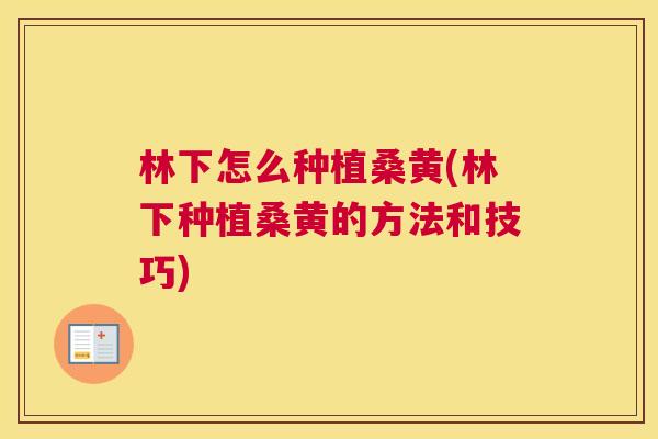 林下怎么种植桑黄(林下种植桑黄的方法和技巧) 林下怎么种植桑黄(林下种植桑黄的方法和技巧)