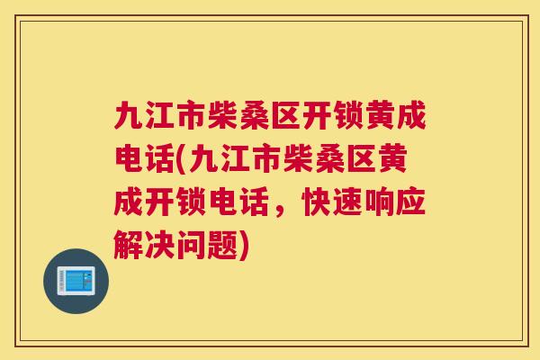 九江市柴桑区开锁黄成电话(九江市柴桑区黄成开锁电话,快速响应解决问题) 九江市柴桑区开锁黄成电话(九江市柴桑区黄成开锁电话,快速响应解决问题)