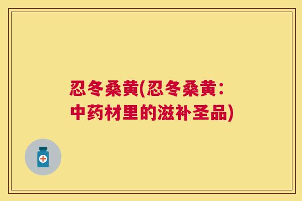 忍冬桑黄(忍冬桑黄:材里的滋补圣品) 忍冬桑黄(忍冬桑黄:材里的滋补圣品)