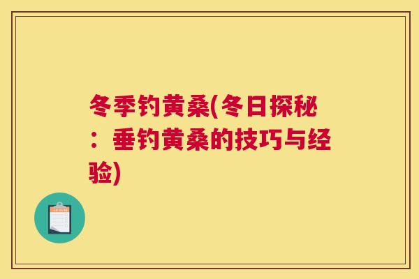 冬季钓黄桑(冬日探秘:垂钓黄桑的技巧与经验) 冬季钓黄桑(冬日探秘:垂钓黄桑的技巧与经验)