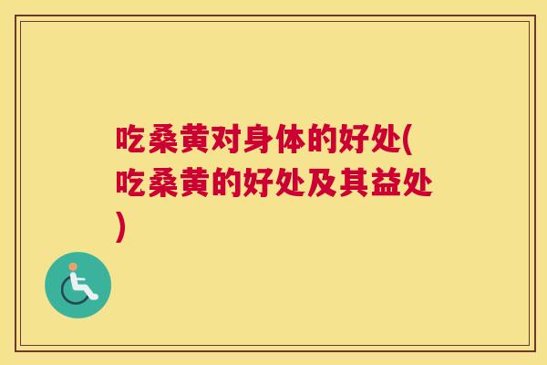 吃桑黄对身体的好处(吃桑黄的好处及其益处) 吃桑黄对身体的好处(吃桑黄的好处及其益处)