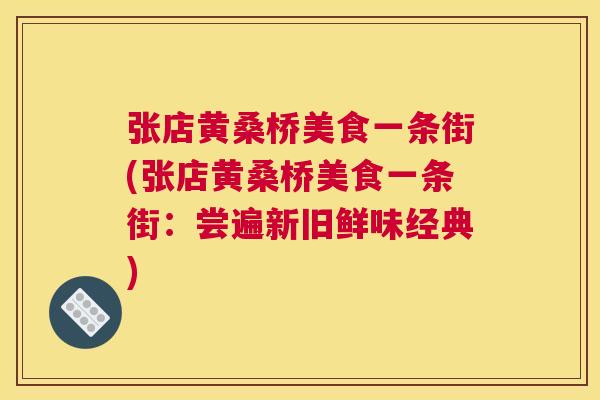 张店黄桑桥美食一条街(张店黄桑桥美食一条街:尝遍新旧鲜味经典) 张店黄桑桥美食一条街(张店黄桑桥美食一条街:尝遍新旧鲜味经典)