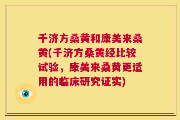 千济方桑黄和康美来桑黄(千济方桑黄经比较试验，康美来桑黄更适用的临床研究证实)