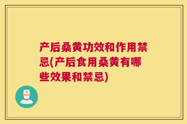 产后桑黄功效和作用禁忌(产后食用桑黄有哪些效果和禁忌)