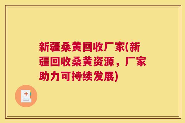 新疆桑黄回收厂家(新疆回收桑黄资源,厂家助力可持续发展) 新疆桑黄回收厂家(新疆回收桑黄资源,厂家助力可持续发展)