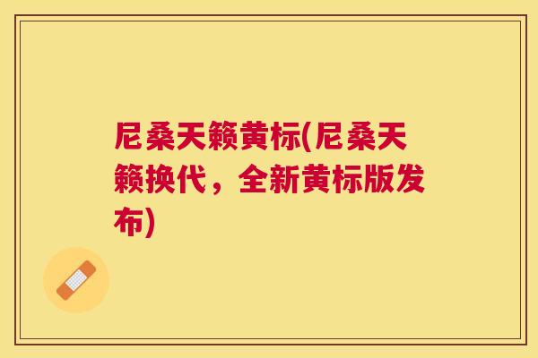 尼桑天籁黄标(尼桑天籁换代，全新黄标版发布)