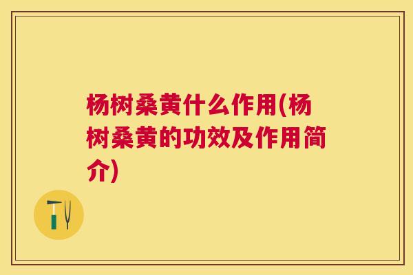 杨树桑黄什么作用(杨树桑黄的功效及作用简介) 杨树桑黄什么作用(杨树桑黄的功效及作用简介)