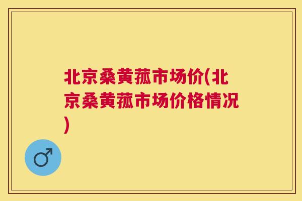 北京桑黄菰市场价(北京桑黄菰市场价格情况) 北京桑黄菰市场价(北京桑黄菰市场价格情况)