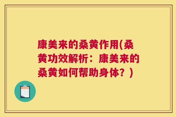 康美来的桑黄作用(桑黄功效解析:康美来的桑黄如何帮助身体?) 康美来的桑黄作用(桑黄功效解析:康美来的桑黄如何帮助身体?)