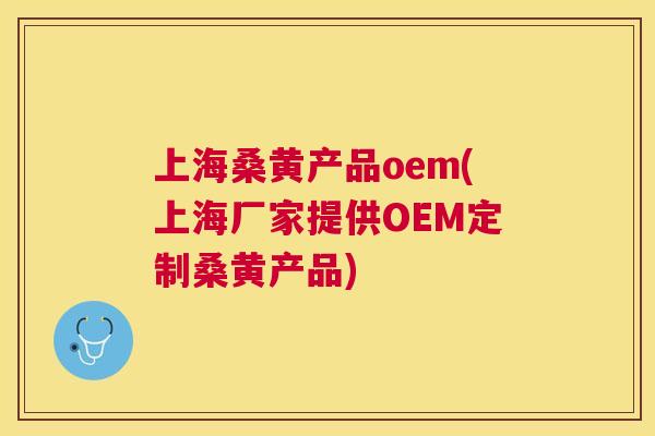 上海桑黄产品oem(上海厂家提供OEM定制桑黄产品) 上海桑黄产品oem(上海厂家提供OEM定制桑黄产品)