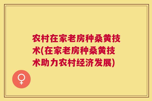 农村在家老房种桑黄技术(在家老房种桑黄技术助力农村经济发展) 农村在家老房种桑黄技术(在家老房种桑黄技术助力农村经济发展)