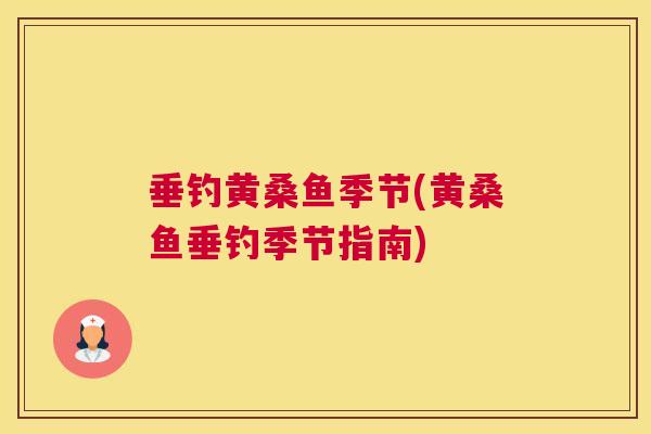 垂钓黄桑鱼季节(黄桑鱼垂钓季节指南) 垂钓黄桑鱼季节(黄桑鱼垂钓季节指南)