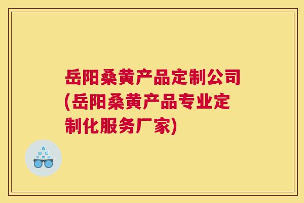 岳阳桑黄产品定制公司(岳阳桑黄产品专业定制化服务厂家) 岳阳桑黄产品定制公司(岳阳桑黄产品专业定制化服务厂家)